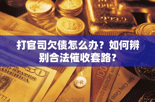 北京打官司欠债怎么办？如何辨别合法催收套路？