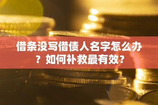 北京借条没写借债人名字怎么办？如何补救最有效？