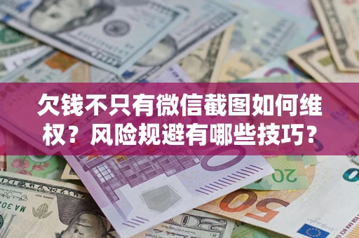 北京欠钱不只有微信截图如何维权？风险规避有哪些技巧？