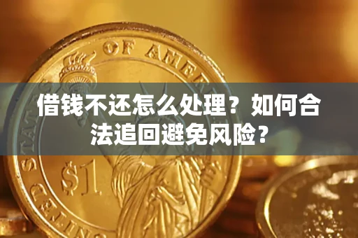北京借钱不还怎么处理？如何合法追回避免风险？