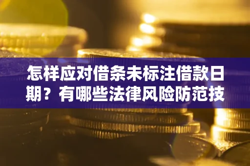 北京怎样应对借条未标注借款日期？有哪些法律风险防范技巧？