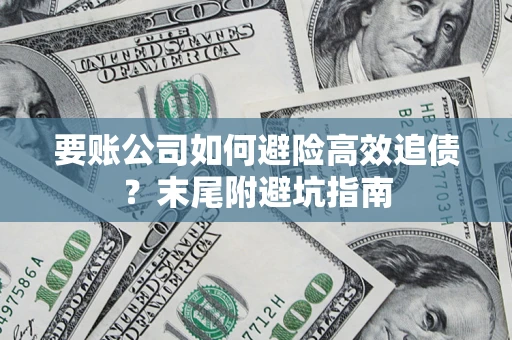 北京要账公司如何避险高效追债？末尾附避坑指南