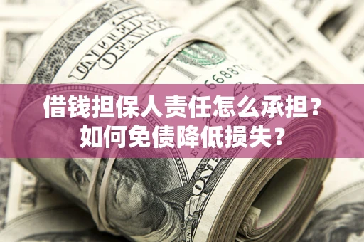 北京借钱担保人责任怎么承担？如何免债降低损失？