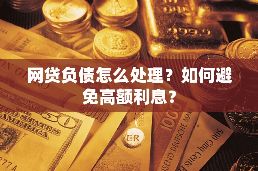 北京网贷负债怎么处理？如何避免高额利息？