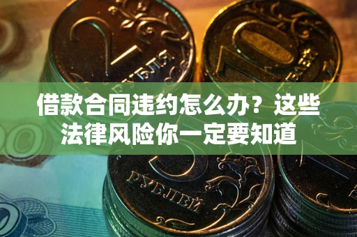 北京借款合同违约怎么办？这些法律风险你一定要知道