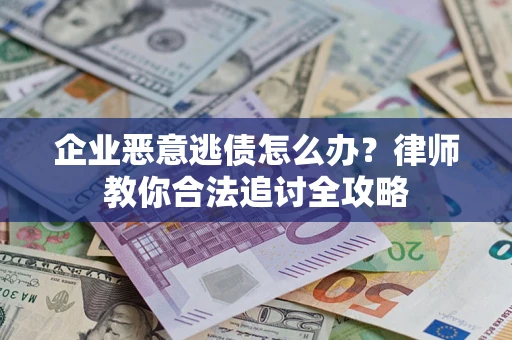 北京企业恶意逃债怎么办？律师教你合法追讨全攻略