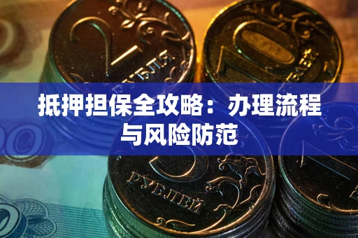 北京抵押担保全攻略：办理流程与风险防范
