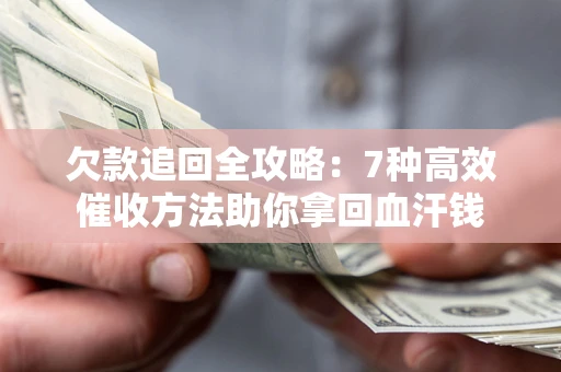 北京欠款追回全攻略：7种高效催收方法助你拿回血汗钱