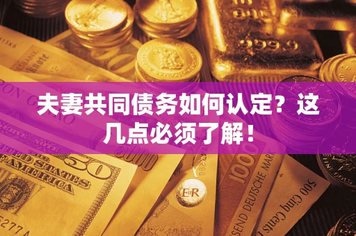 北京夫妻共同债务如何认定？这几点必须了解！