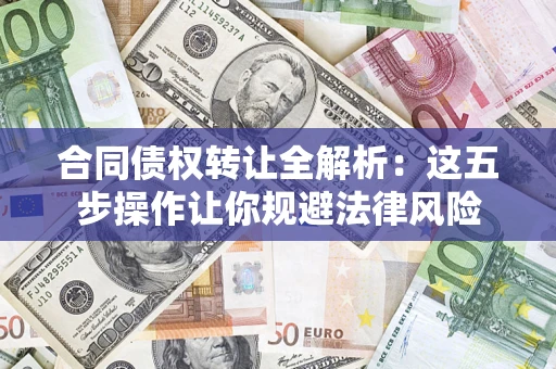北京合同债权转让全解析：这五步操作让你规避法律风险