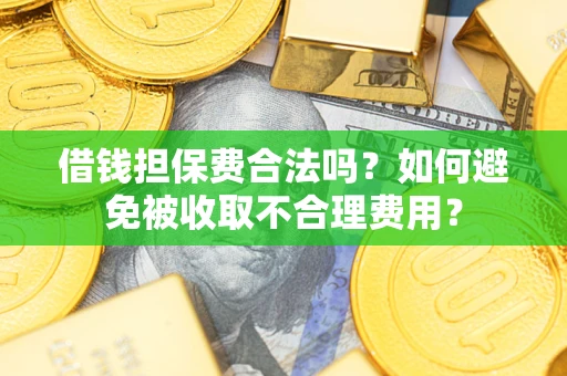 北京借钱担保费合法吗？如何避免被收取不合理费用？