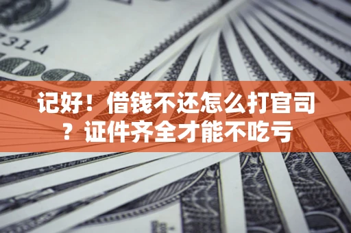 北京记好！借钱不还怎么打官司？证件齐全才能不吃亏