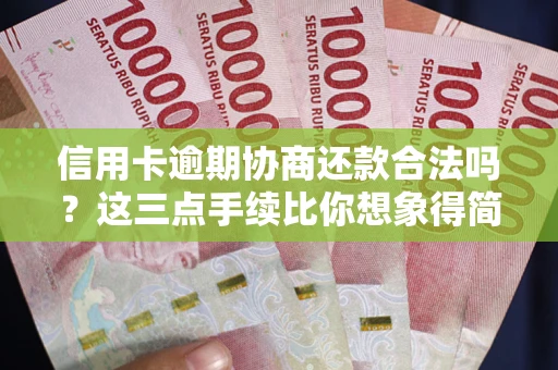 北京信用卡逾期协商还款合法吗？这三点手续比你想象得简单