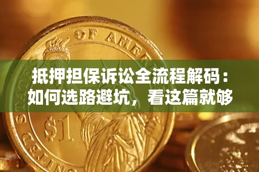 北京抵押担保诉讼全流程解码：如何选路避坑，看这篇就够了