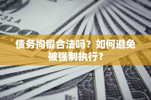 北京债务拘留合法吗？如何避免被强制执行？
