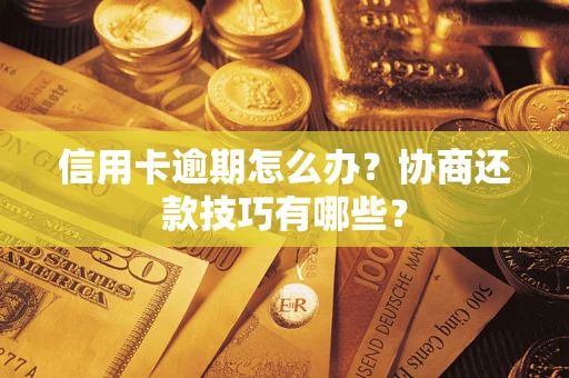 北京信用卡逾期怎么办？协商还款技巧有哪些？