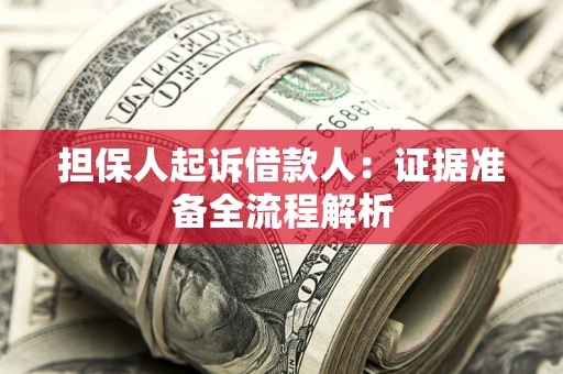 北京担保人起诉借款人：证据准备全流程解析