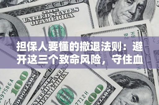 北京担保人要懂的撤退法则：避开这三个致命风险，守住血汗钱