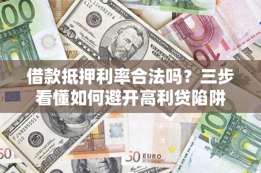 北京借款抵押利率合法吗？三步看懂如何避开高利贷陷阱