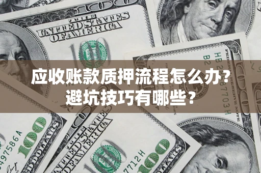 北京应收账款质押流程怎么办？避坑技巧有哪些？