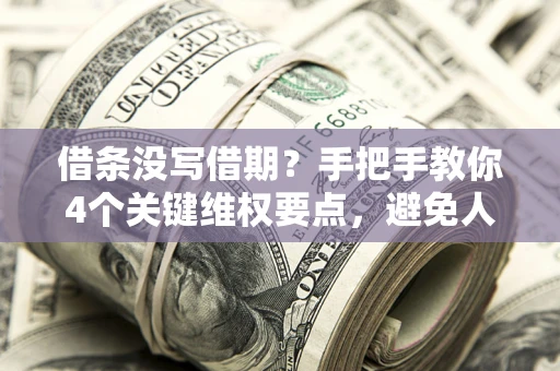 北京借条没写借期？手把手教你4个关键维权要点，避免人财两空