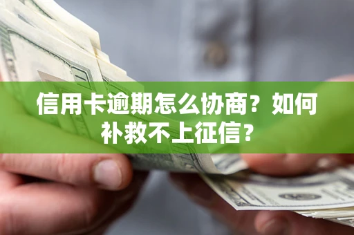 北京信用卡逾期怎么协商？如何补救不上征信？