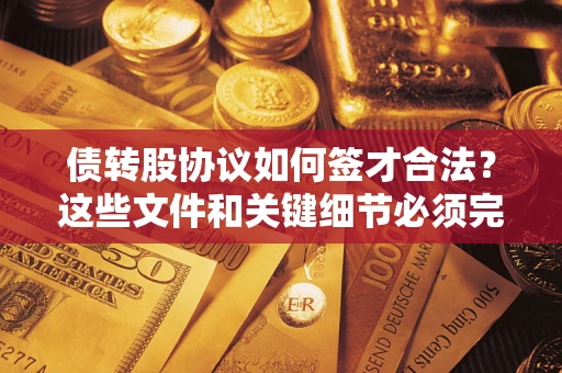 北京债转股协议如何签才合法？这些文件和关键细节必须完整