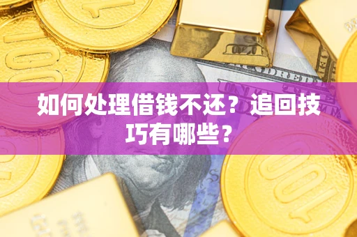 北京如何处理借钱不还？追回技巧有哪些？