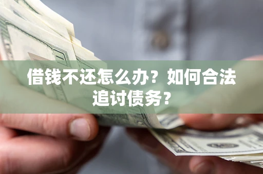 北京借钱不还怎么办？如何合法追讨债务？
