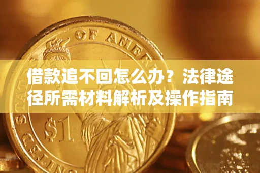 北京借款追不回怎么办?法律途径所需材料解析及操作指南 北京借款追不回怎么办?法律途径所需材料解析及操作指南