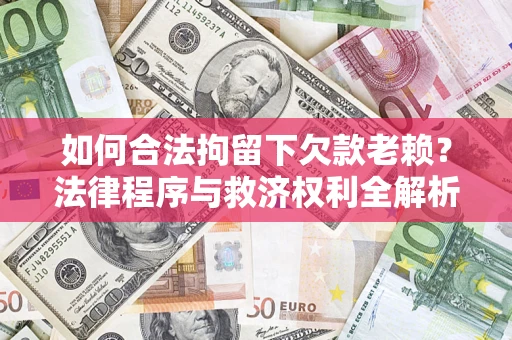 北京如何合法拘留下欠款老赖？法律程序与救济权利全解析