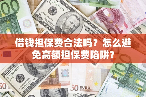 北京借钱担保费合法吗？怎么避免高额担保费陷阱？