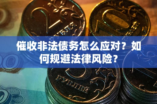 北京催收非法债务怎么应对？如何规避法律风险？