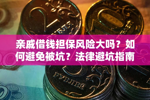 北京亲戚借钱担保风险大吗？如何避免被坑？法律避坑指南