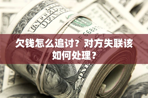 北京欠钱怎么追讨？对方失联该如何处理？