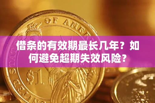 北京借条的有效期最长几年？如何避免超期失效风险？