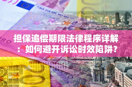 北京担保追偿期限法律程序详解：如何避开诉讼时效陷阱？