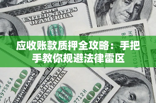北京应收账款质押全攻略：手把手教你规避法律雷区