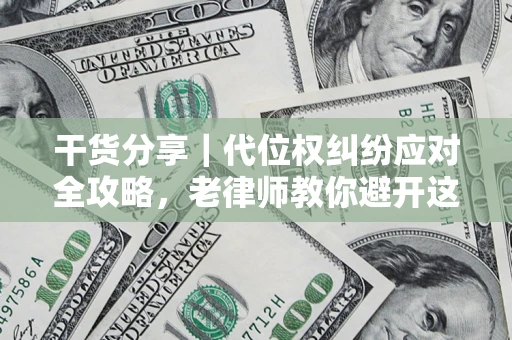 北京干货分享｜代位权纠纷应对全攻略，老律师教你避开这5大雷区