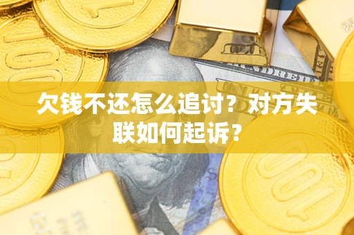 北京欠钱不还怎么追讨？对方失联如何起诉？