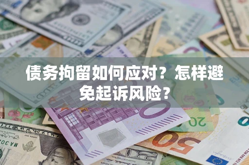 北京债务拘留如何应对？怎样避免起诉风险？