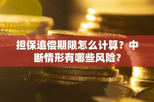 北京担保追偿期限怎么计算？中断情形有哪些风险？