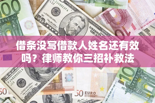 北京借条没写借款人姓名还有效吗？律师教你三招补救法