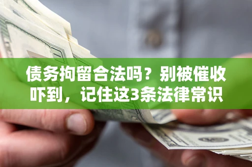 北京债务拘留合法吗?别被催收吓到,记住这3条法律常识 北京债务拘留合法吗?别被催收吓到,记住这3条法律常识