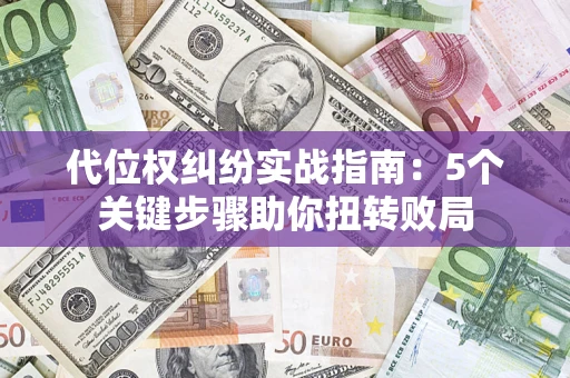 北京代位权纠纷实战指南：5个关键步骤助你扭转败局