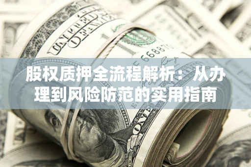 北京股权质押全流程解析：从办理到风险防范的实用指南