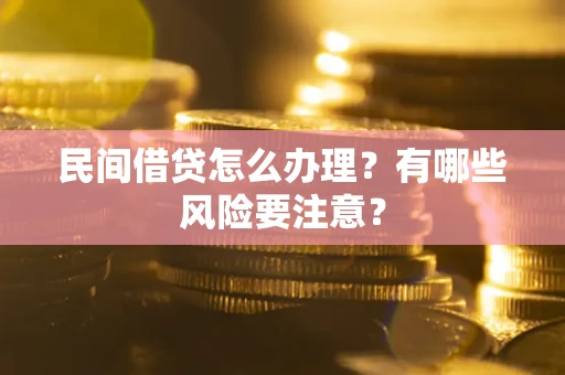 北京民间借贷怎么办理？有哪些风险要注意？