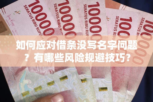 北京如何应对借条没写名字问题？有哪些风险规避技巧？