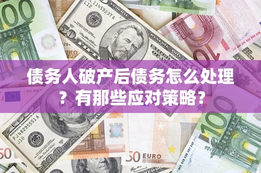 北京债务人破产后债务怎么处理？有那些应对策略？